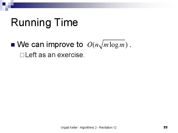 Running Time n We can improve to ¨ Left . as an exercise. Orgad