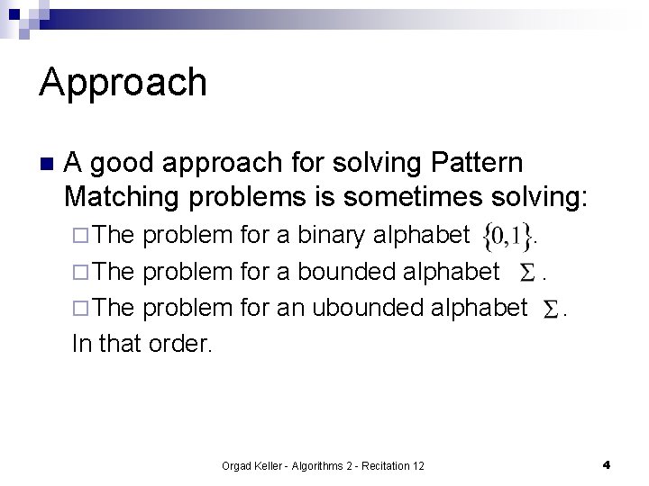 Approach n A good approach for solving Pattern Matching problems is sometimes solving: ¨