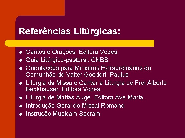 Referências Litúrgicas: l l l l Cantos e Orações. Editora Vozes. Guia Litúrgico-pastoral. CNBB.