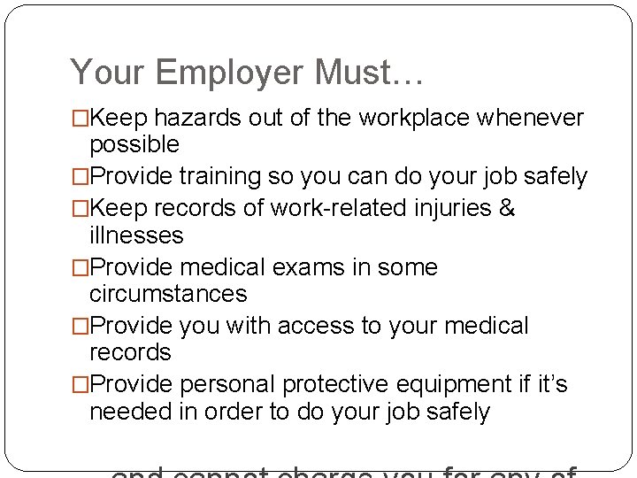 Your Employer Must… �Keep hazards out of the workplace whenever possible �Provide training so