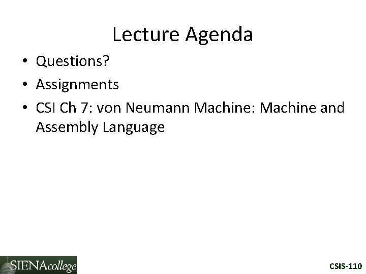 Lecture Agenda • Questions? • Assignments • CSI Ch 7: von Neumann Machine: Machine