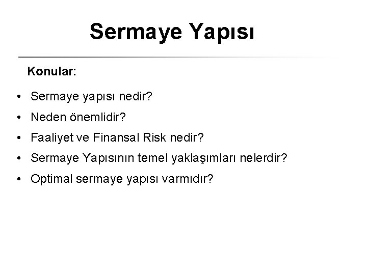 Sermaye Yapısı Konular: • Sermaye yapısı nedir? • Neden önemlidir? • Faaliyet ve Finansal