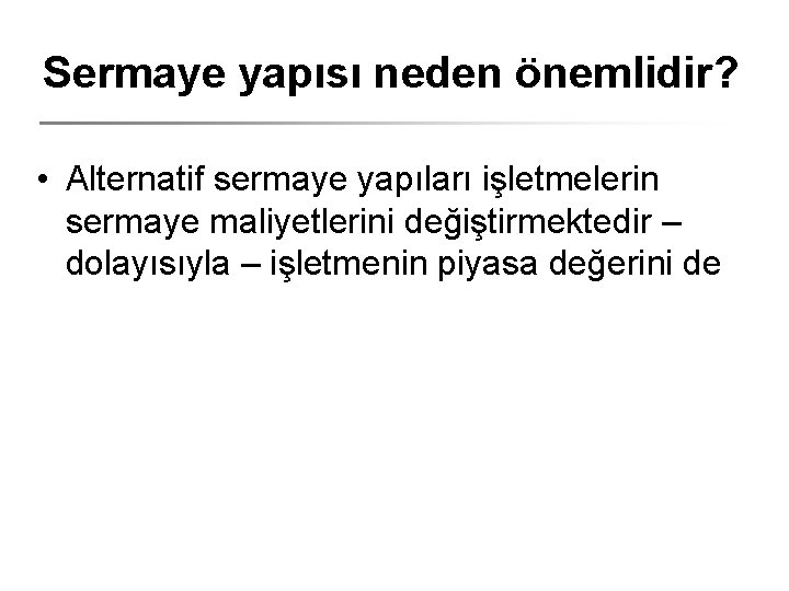 Sermaye yapısı neden önemlidir? • Alternatif sermaye yapıları işletmelerin sermaye maliyetlerini değiştirmektedir – dolayısıyla