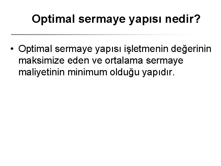 Optimal sermaye yapısı nedir? • Optimal sermaye yapısı işletmenin değerinin maksimize eden ve ortalama