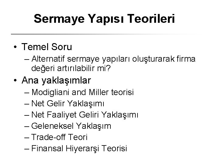 Sermaye Yapısı Teorileri • Temel Soru – Alternatif sermaye yapıları oluşturarak firma değeri artırılabilir