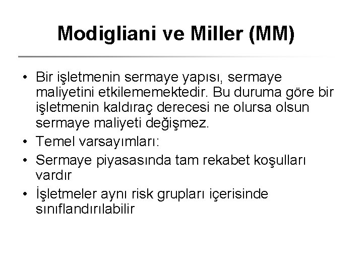 Modigliani ve Miller (MM) • Bir işletmenin sermaye yapısı, sermaye maliyetini etkilememektedir. Bu duruma