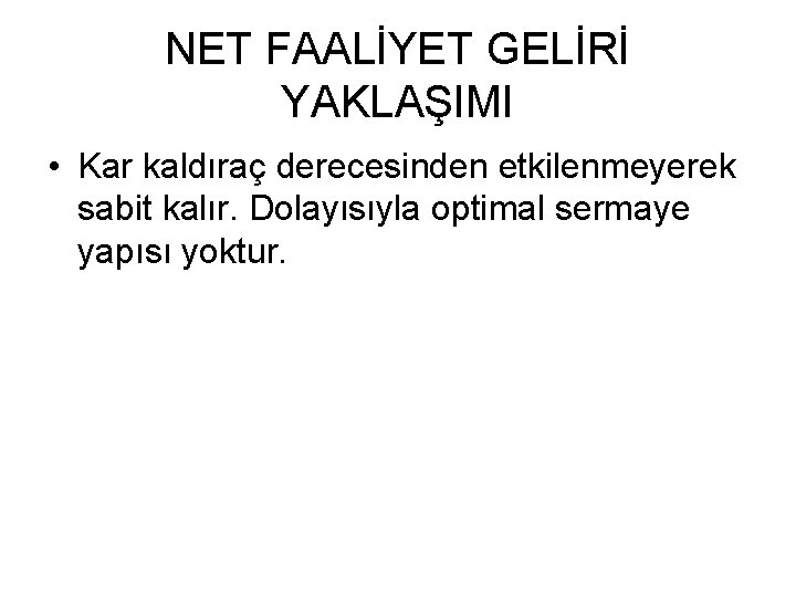 NET FAALİYET GELİRİ YAKLAŞIMI • Kar kaldıraç derecesinden etkilenmeyerek sabit kalır. Dolayısıyla optimal sermaye