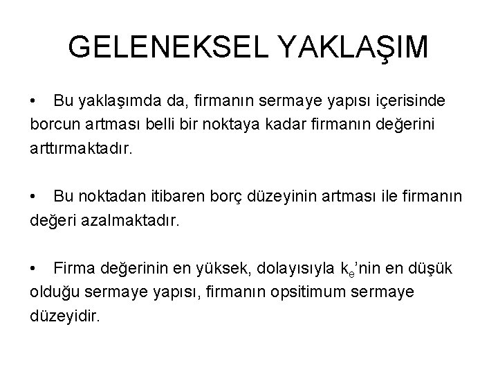 GELENEKSEL YAKLAŞIM • Bu yaklaşımda da, firmanın sermaye yapısı içerisinde borcun artması belli bir