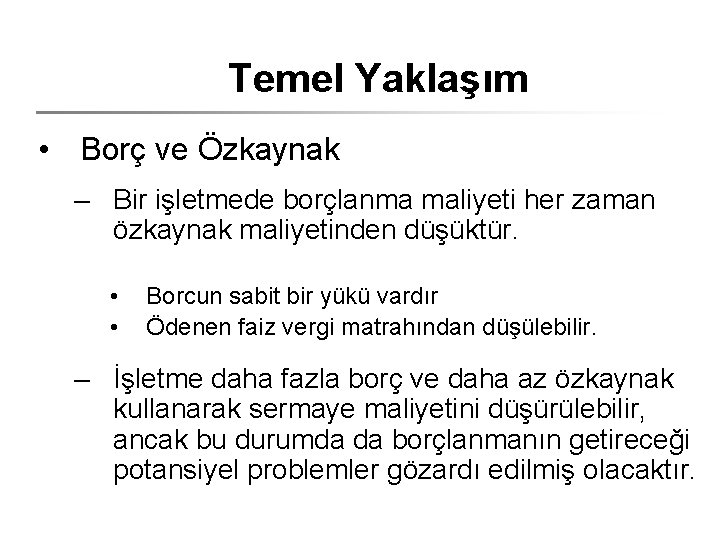 Temel Yaklaşım • Borç ve Özkaynak – Bir işletmede borçlanma maliyeti her zaman özkaynak