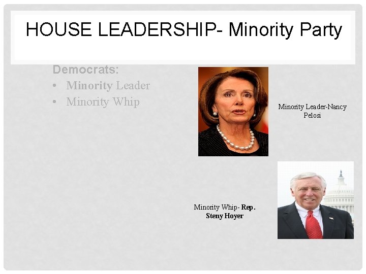 HOUSE LEADERSHIP- Minority Party Democrats: • Minority Leader • Minority Whip Minority Leader-Nancy Pelosi