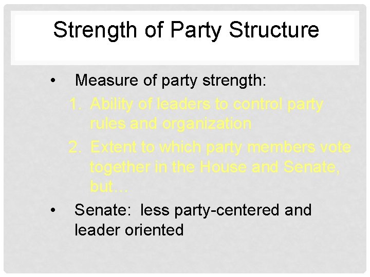 Strength of Party Structure • Measure of party strength: 1. Ability of leaders to