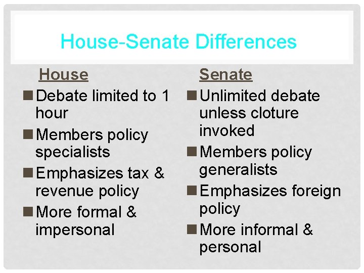 House-Senate Differences House n Debate limited to 1 hour n Members policy specialists n