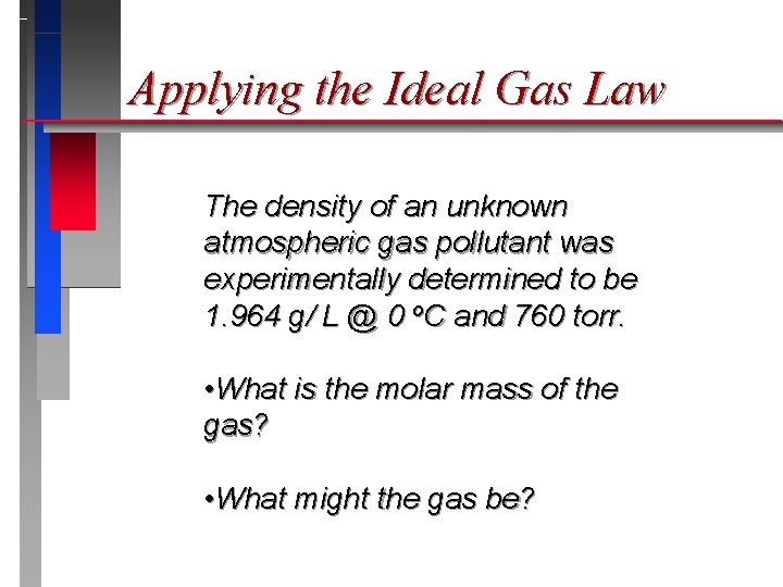 Applying the Ideal Gas Law The density of an unknown atmospheric gas pollutant was
