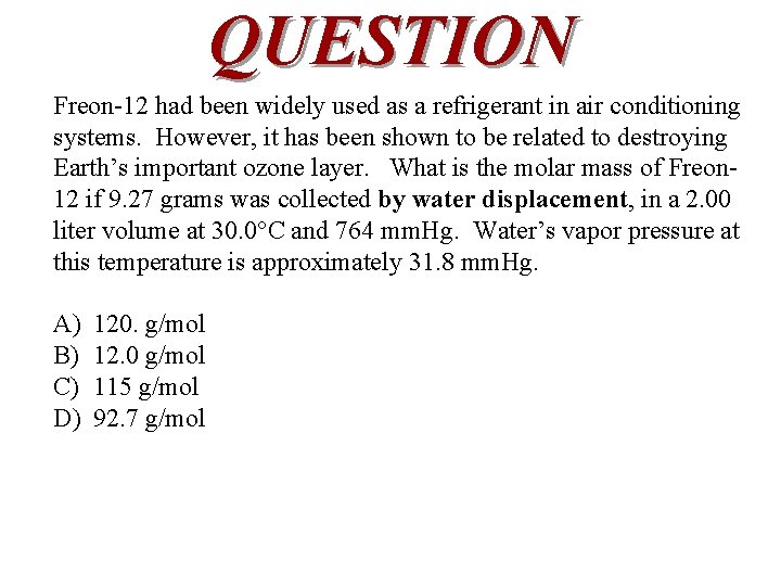 QUESTION Freon-12 had been widely used as a refrigerant in air conditioning systems. However,