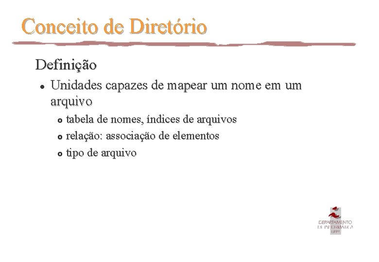 Conceito de Diretório Definição l Unidades capazes de mapear um nome em um arquivo