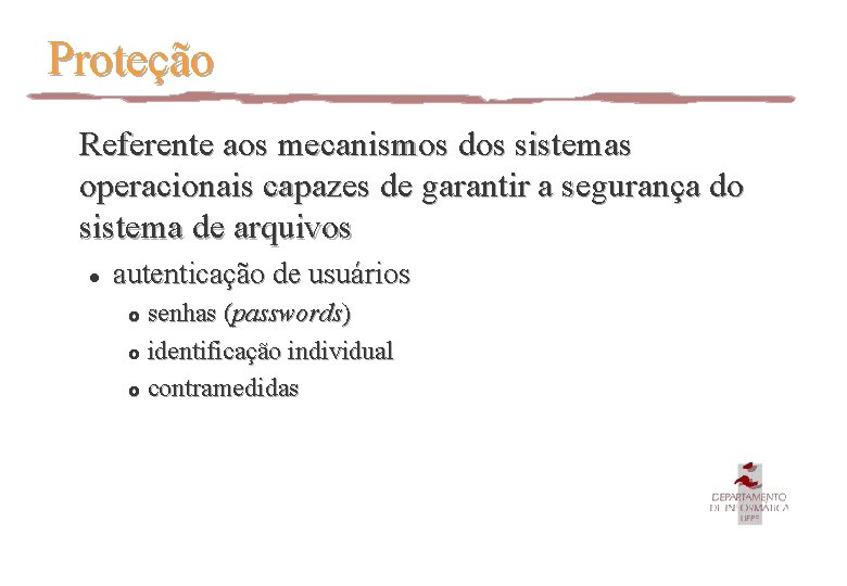 Proteção Referente aos mecanismos dos sistemas operacionais capazes de garantir a segurança do sistema