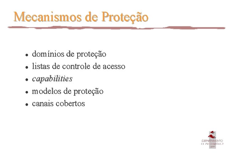 Mecanismos de Proteção l l l domínios de proteção listas de controle de acesso