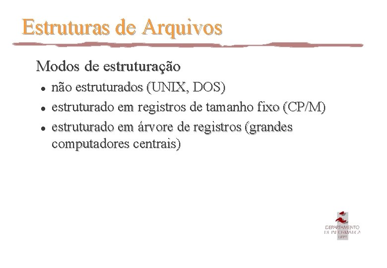 Estruturas de Arquivos Modos de estruturação l l l não estruturados (UNIX, DOS) estruturado