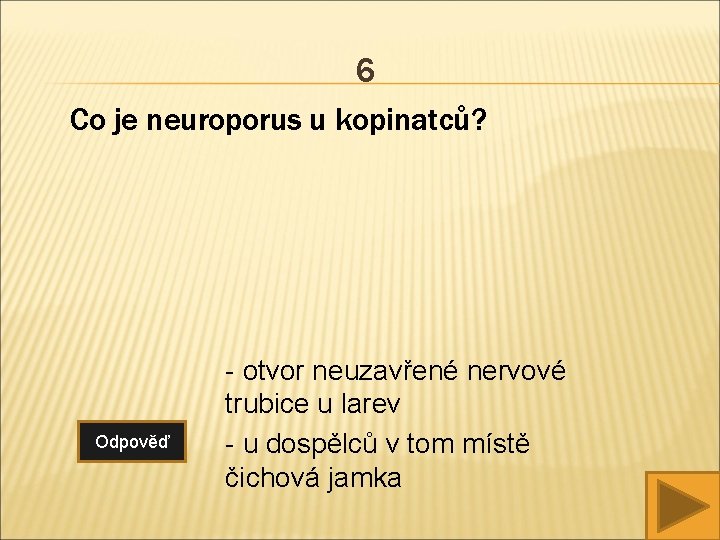 6 Co je neuroporus u kopinatců? Odpověď - otvor neuzavřené nervové trubice u larev