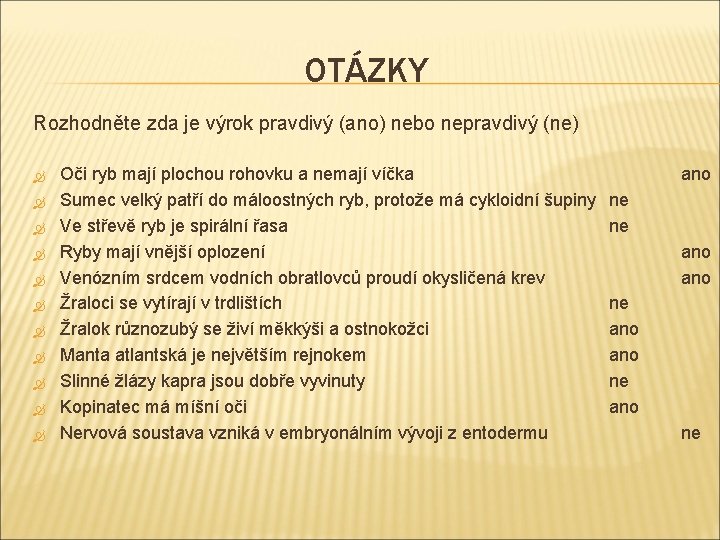 OTÁZKY Rozhodněte zda je výrok pravdivý (ano) nebo nepravdivý (ne) Oči ryb mají plochou