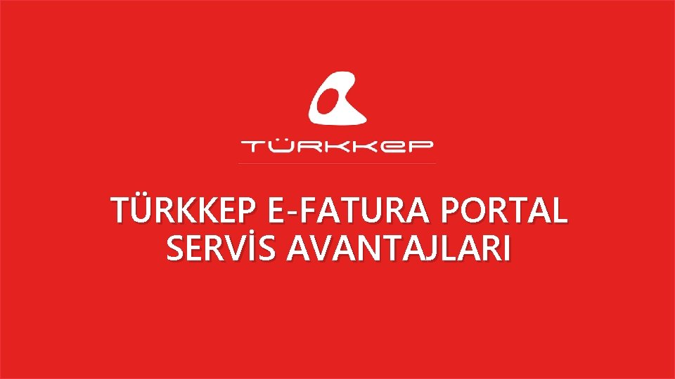 TÜRKKEP E-FATURA PORTAL SERVİS AVANTAJLARI 