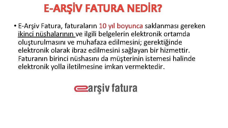 E-ARŞİV FATURA NEDİR? • E-Arşiv Fatura, faturaların 10 yıl boyunca saklanması gereken ikinci nüshalarının