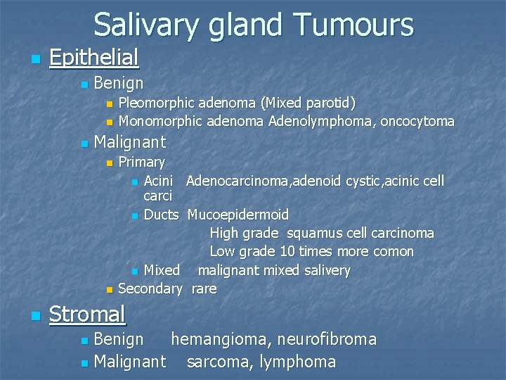 Salivary gland Tumours n Epithelial n Benign n Malignant n n n Pleomorphic adenoma