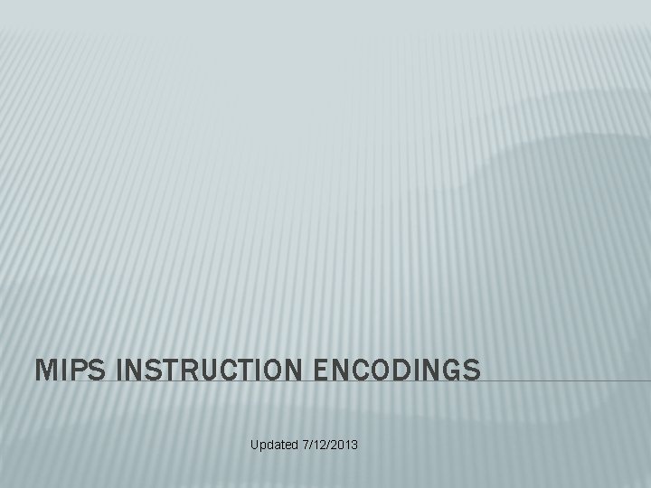 MIPS INSTRUCTION ENCODINGS Updated 7/12/2013 