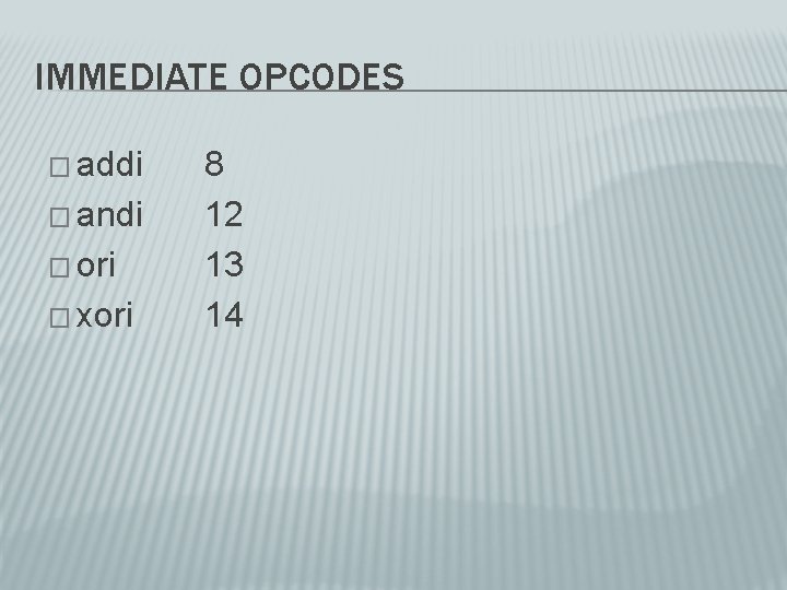 IMMEDIATE OPCODES � addi � andi � ori � xori 8 12 13 14