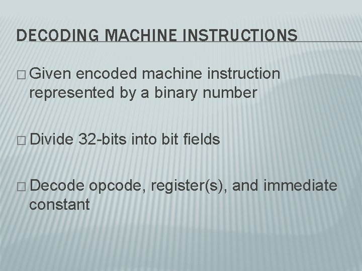 DECODING MACHINE INSTRUCTIONS � Given encoded machine instruction represented by a binary number �