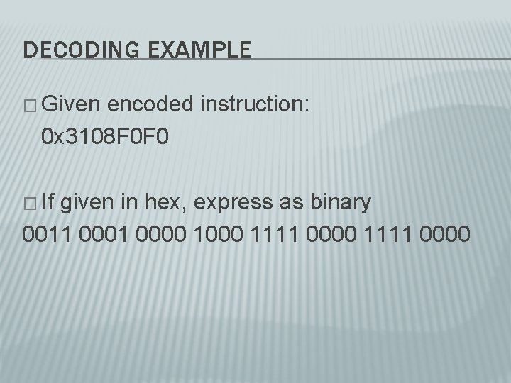 DECODING EXAMPLE � Given encoded instruction: 0 x 3108 F 0 F 0 �