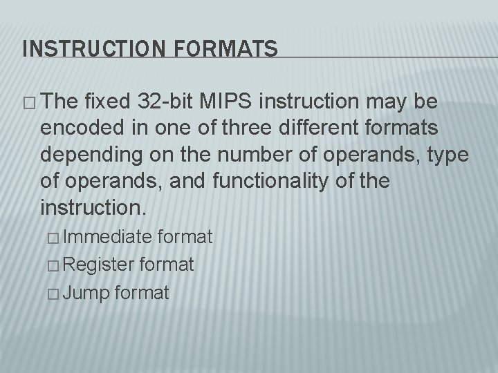 INSTRUCTION FORMATS � The fixed 32 -bit MIPS instruction may be encoded in one