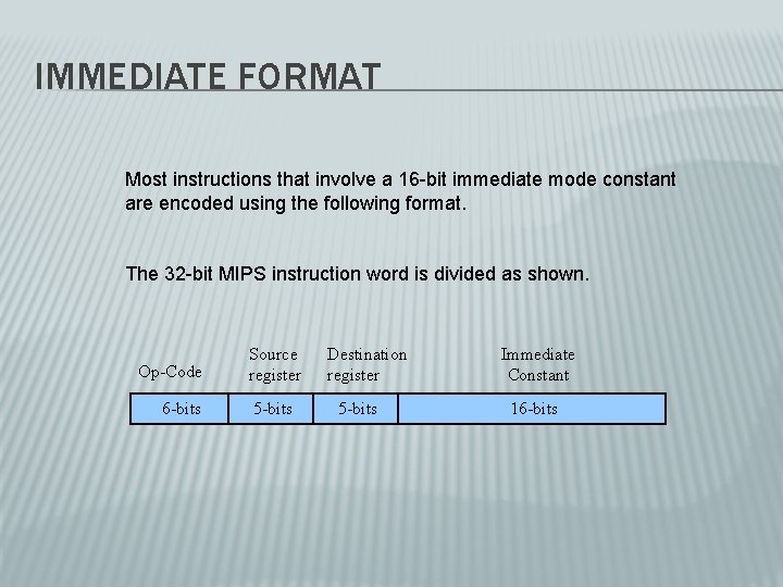 IMMEDIATE FORMAT Most instructions that involve a 16 -bit immediate mode constant are encoded