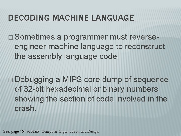 DECODING MACHINE LANGUAGE � Sometimes a programmer must reverseengineer machine language to reconstruct the