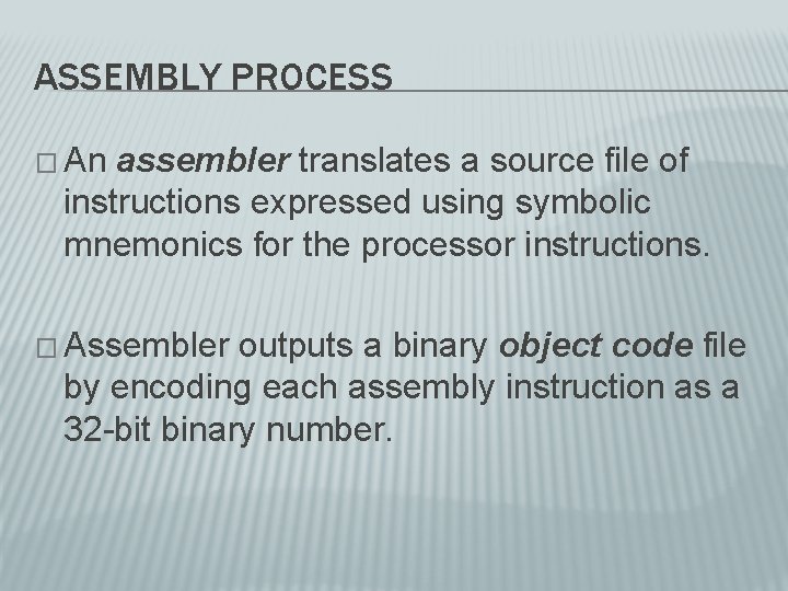 ASSEMBLY PROCESS � An assembler translates a source file of instructions expressed using symbolic