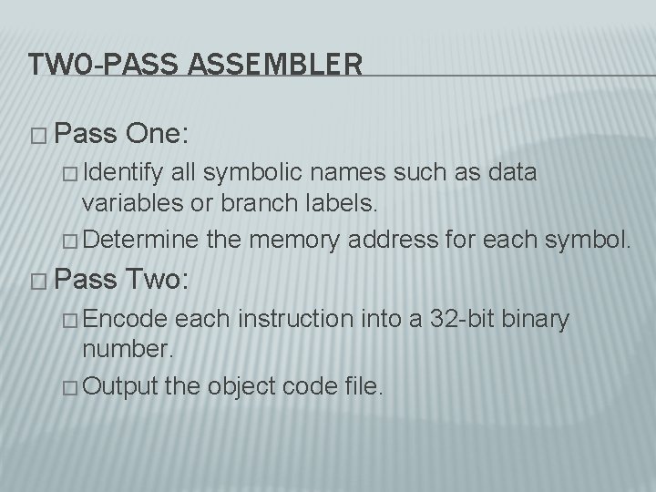 TWO-PASS ASSEMBLER � Pass One: � Identify all symbolic names such as data variables