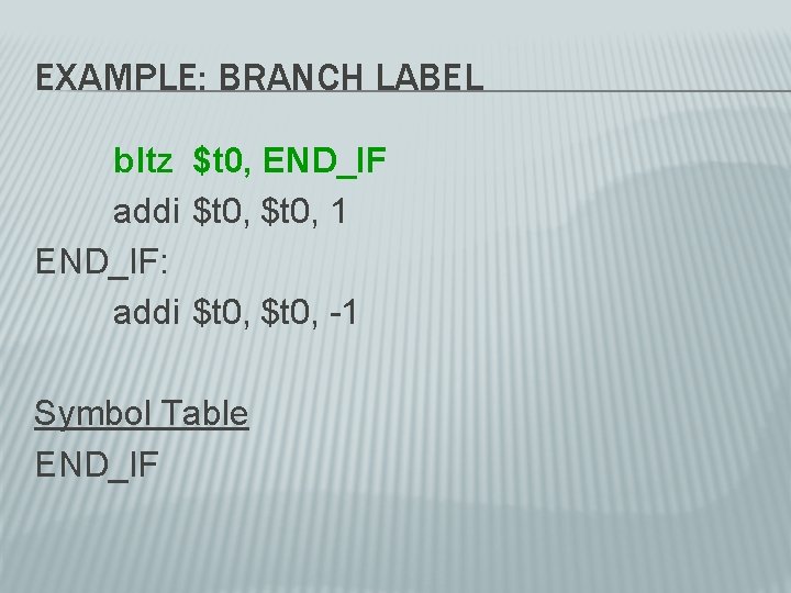 EXAMPLE: BRANCH LABEL bltz $t 0, END_IF addi $t 0, 1 END_IF: addi $t