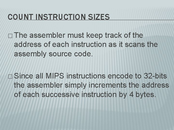 COUNT INSTRUCTION SIZES � The assembler must keep track of the address of each