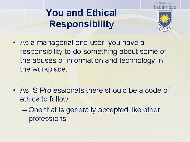 You and Ethical Responsibility • As a managerial end user, you have a responsibility