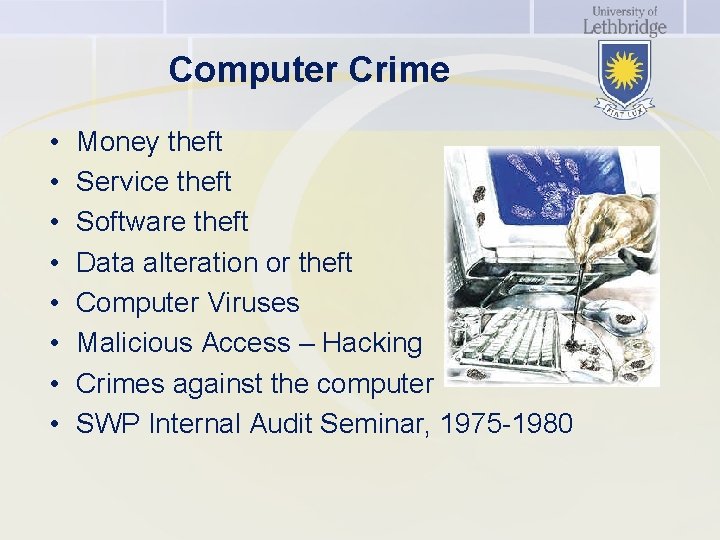 Computer Crime • • Money theft Service theft Software theft Data alteration or theft