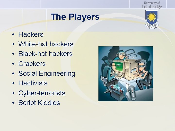 The Players • • Hackers White-hat hackers Black-hat hackers Crackers Social Engineering Hactivists Cyber-terrorists