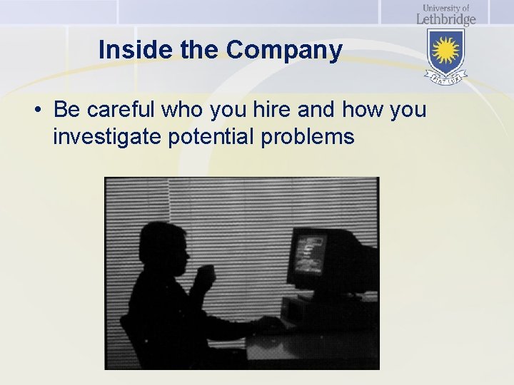 Inside the Company • Be careful who you hire and how you investigate potential