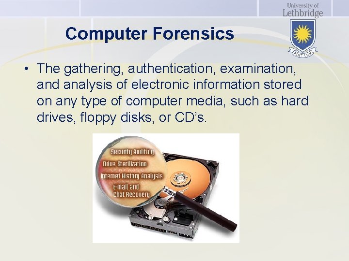 Computer Forensics • The gathering, authentication, examination, and analysis of electronic information stored on