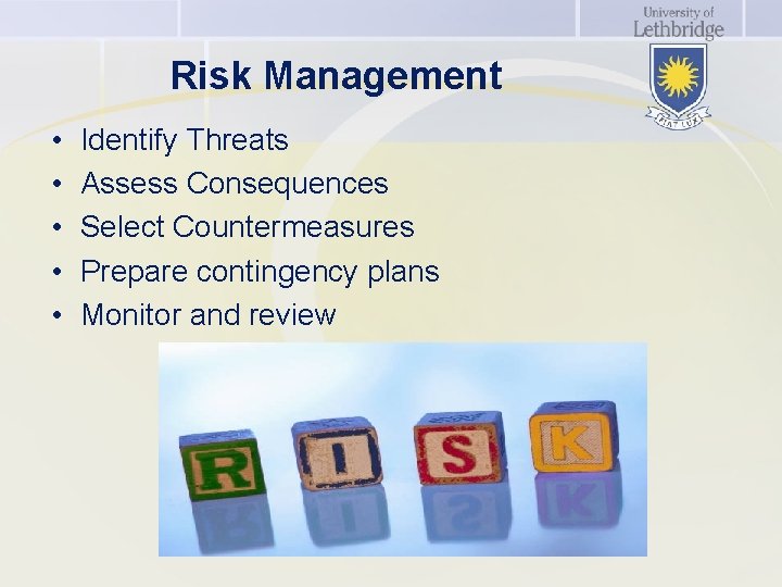 Risk Management • • • Identify Threats Assess Consequences Select Countermeasures Prepare contingency plans