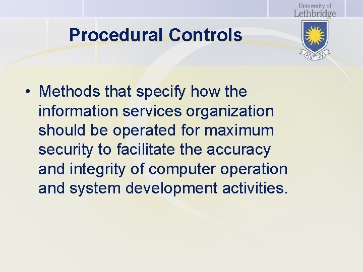 Procedural Controls • Methods that specify how the information services organization should be operated