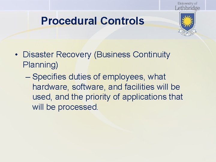 Procedural Controls • Disaster Recovery (Business Continuity Planning) – Specifies duties of employees, what