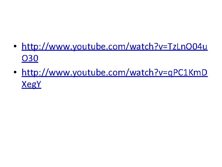 • http: //www. youtube. com/watch? v=Tz. Ln. O 04 u O 30 • • http: //www. youtube. com/watch? v=Tz. Ln. O 04 u O 30 •