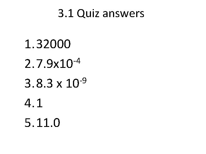 3. 1 Quiz answers 1. 32000 -4 2. 7. 9 x 10 3. 8. 3. 1 Quiz answers 1. 32000 -4 2. 7. 9 x 10 3. 8.