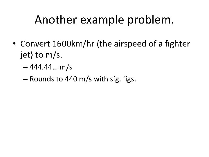 Another example problem. • Convert 1600 km/hr (the airspeed of a fighter jet) to Another example problem. • Convert 1600 km/hr (the airspeed of a fighter jet) to