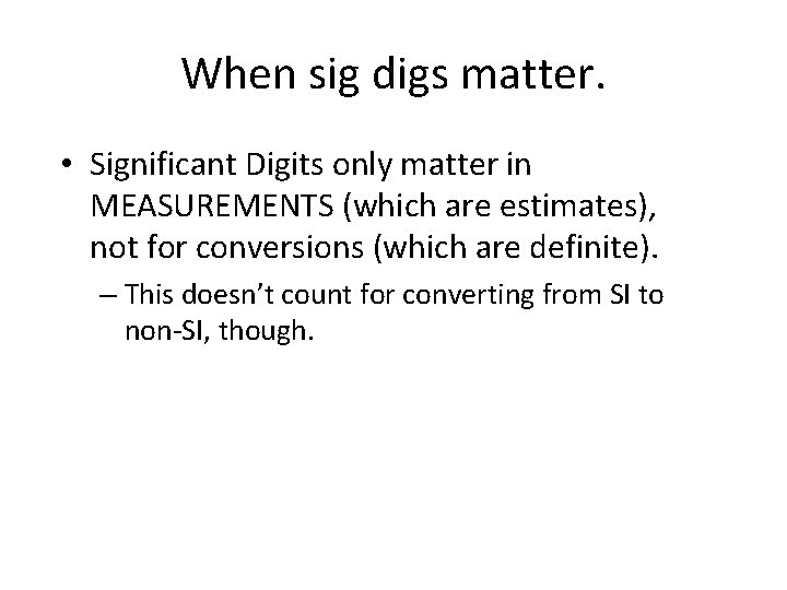 When sig digs matter. • Significant Digits only matter in MEASUREMENTS (which are estimates), When sig digs matter. • Significant Digits only matter in MEASUREMENTS (which are estimates),